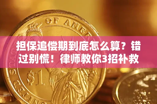 武汉担保追偿期到底怎么算？错过别慌！律师教你3招补救