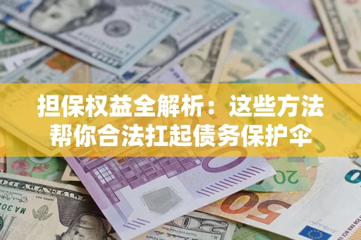武汉担保权益全解析：这些方法帮你合法扛起债务保护伞