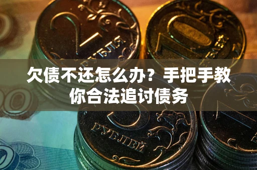 武汉欠债不还怎么办？手把手教你合法追讨债务