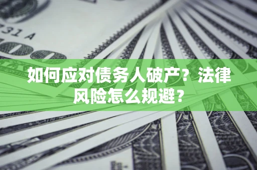 武汉如何应对债务人破产？法律风险怎么规避？