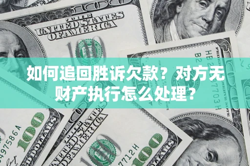 武汉如何追回胜诉欠款？对方无财产执行怎么处理？