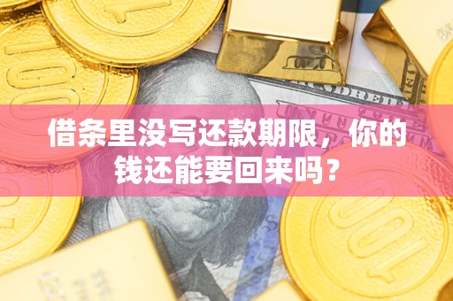 武汉借条里没写还款期限，你的钱还能要回来吗？