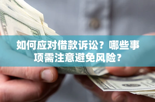 武汉如何应对借款诉讼？哪些事项需注意避免风险？