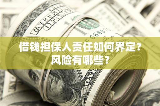 武汉借钱担保人责任如何界定？风险有哪些？