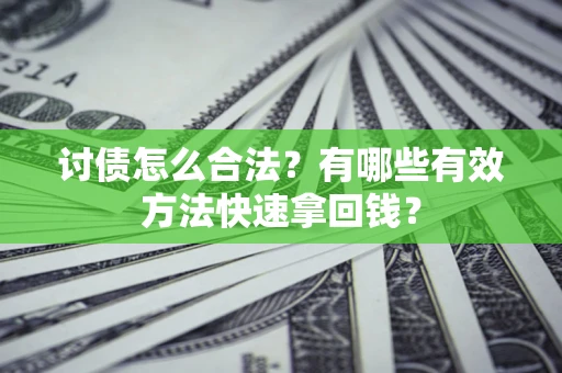 武汉讨债怎么合法？有哪些有效方法快速拿回钱？