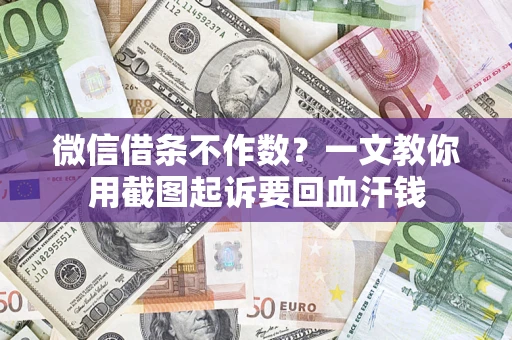 武汉微信借条不作数？一文教你用截图起诉要回血汗钱