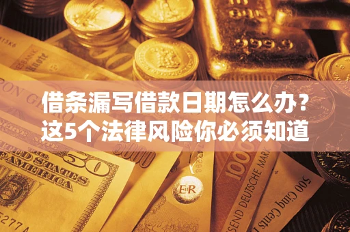 武汉借条漏写借款日期怎么办？这5个法律风险你必须知道