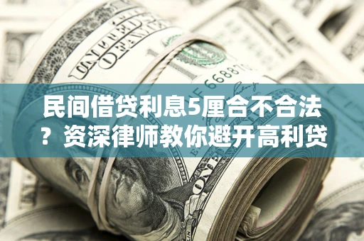 武汉民间借贷利息5厘合不合法？资深律师教你避开高利贷陷阱