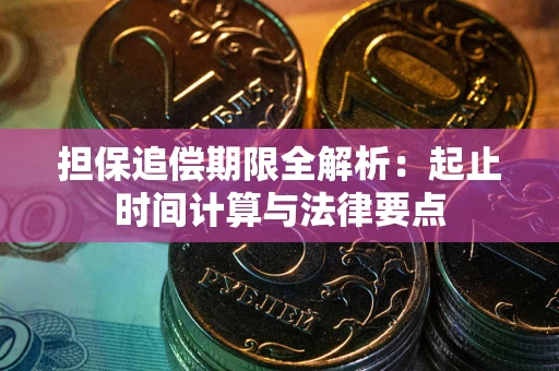 武汉担保追偿期限全解析：起止时间计算与法律要点