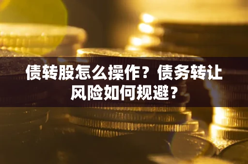 武汉债转股怎么操作？债务转让风险如何规避？
