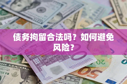 武汉债务拘留合法吗？如何避免风险？