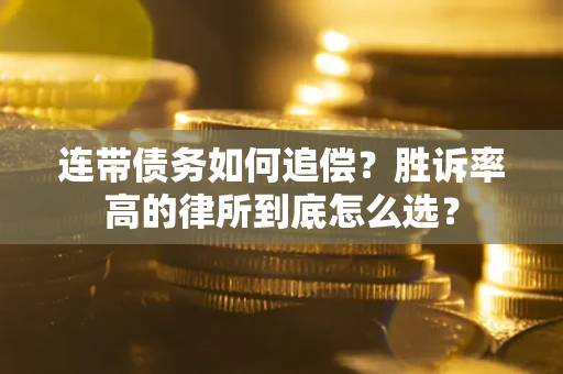 武汉连带债务如何追偿？胜诉率高的律所到底怎么选？