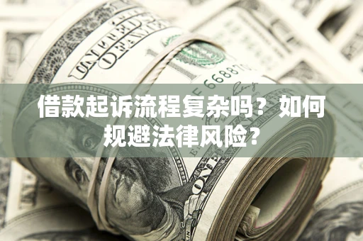 武汉借款起诉流程复杂吗？如何规避法律风险？