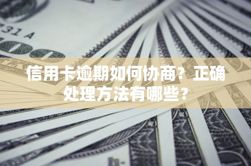 武汉信用卡逾期如何协商？正确处理方法有哪些？