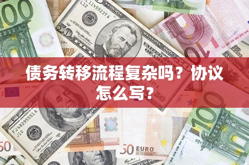 武汉债务转移流程复杂吗？协议怎么写？