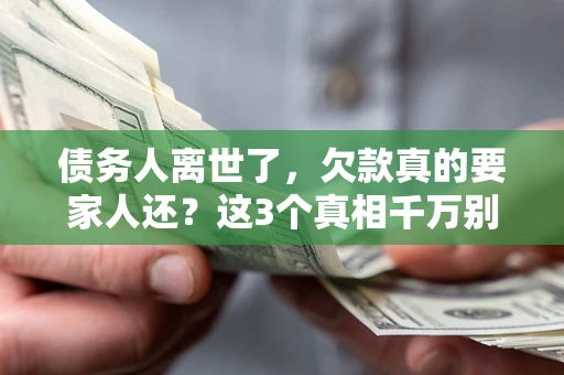 武汉债务人离世了，欠款真的要家人还？这3个真相千万别弄错