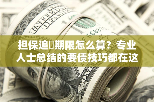 武汉担保追償期限怎么算？专业人士总结的要债技巧都在这里了