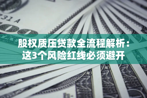 武汉股权质压贷款全流程解析：这3个风险红线必须避开