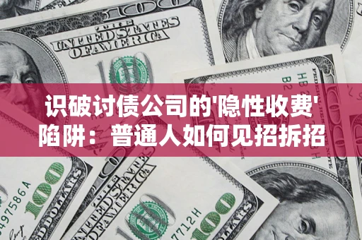 武汉识破讨债公司的'隐性收费'陷阱：普通人如何见招拆招？