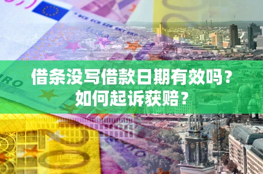 武汉借条没写借款日期有效吗？如何起诉获赔？