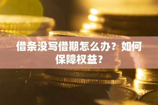 武汉借条没写借期怎么办？如何保障权益？