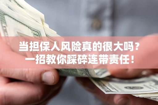 武汉当担保人风险真的很大吗？一招教你踩碎连带责任！