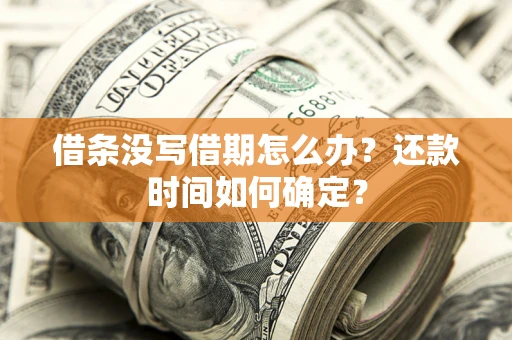 武汉借条没写借期怎么办？还款时间如何确定？