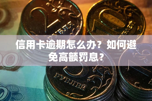 武汉信用卡逾期怎么办？如何避免高额罚息？