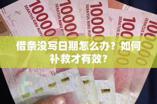 武汉借条没写日期怎么办？如何补救才有效？