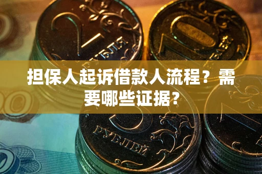 武汉担保人起诉借款人流程?需要哪些证据? 武汉担保人起诉借款人流程?需要哪些证据?