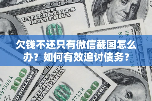 武汉欠钱不还只有微信截图怎么办？如何有效追讨债务？