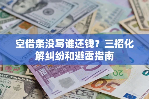 武汉空借条没写谁还钱？三招化解纠纷和避雷指南