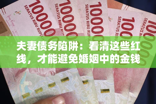 武汉夫妻债务陷阱：看清这些红线，才能避免婚姻中的金钱危机