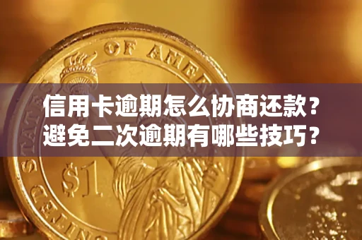 武汉信用卡逾期怎么协商还款？避免二次逾期有哪些技巧？