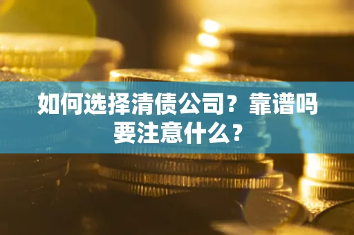 武汉如何选择清债公司？靠谱吗要注意什么？