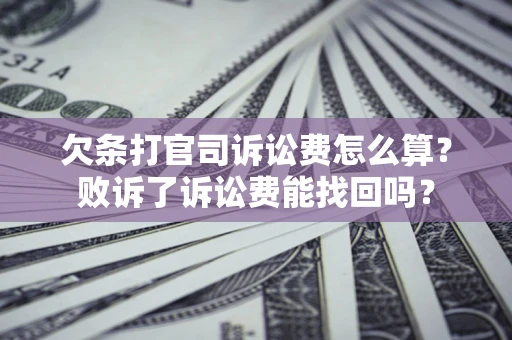 武汉欠条打官司诉讼费怎么算？败诉了诉讼费能找回吗？