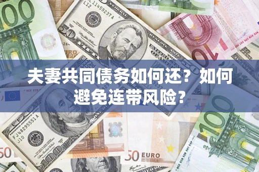 武汉夫妻共同债务如何还？如何避免连带风险？