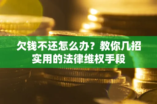 武汉欠钱不还怎么办？教你几招实用的法律维权手段