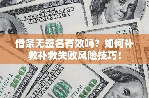 武汉借条无签名有效吗？如何补救补救失败风险技巧！
