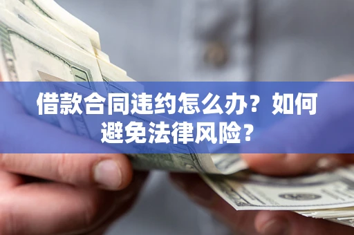 武汉借款合同违约怎么办？如何避免法律风险？