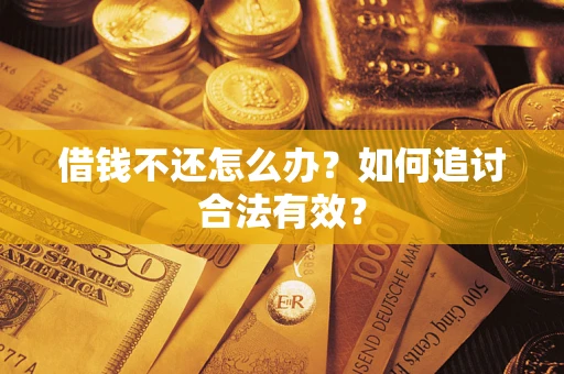 武汉借钱不还怎么办？如何追讨合法有效？