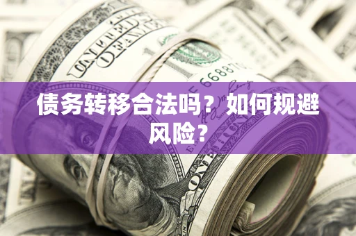 武汉债务转移合法吗？如何规避风险？