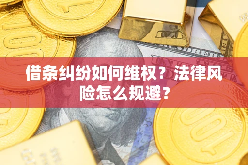 武汉借条纠纷如何维权？法律风险怎么规避？