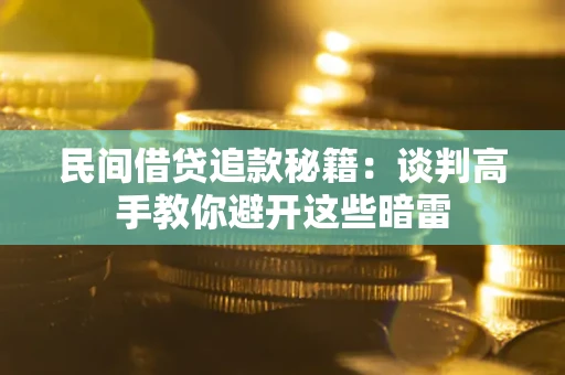 武汉民间借贷追款秘籍：谈判高手教你避开这些暗雷