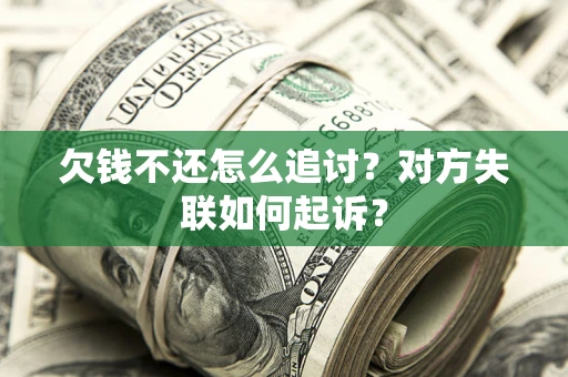 武汉欠钱不还怎么追讨？对方失联如何起诉？