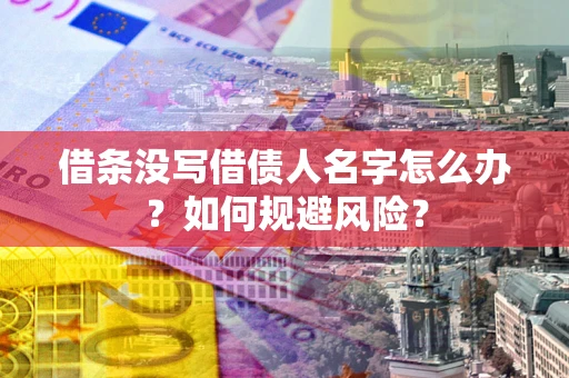 武汉借条没写借债人名字怎么办？如何规避风险？
