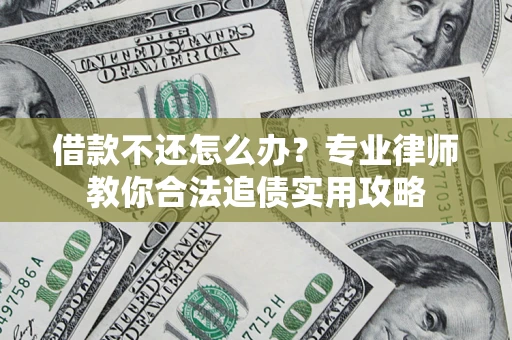 武汉借款不还怎么办？专业律师教你合法追债实用攻略