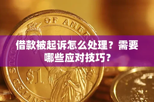 武汉借款被起诉怎么处理？需要哪些应对技巧？