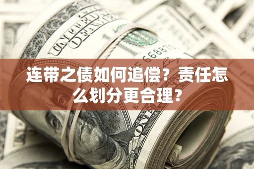武汉连带之债如何追偿？责任怎么划分更合理？