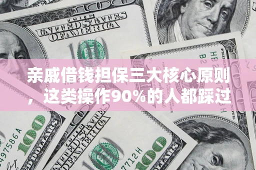 武汉亲戚借钱担保三大核心原则，这类操作90%的人都踩过坑！附法院判决案例